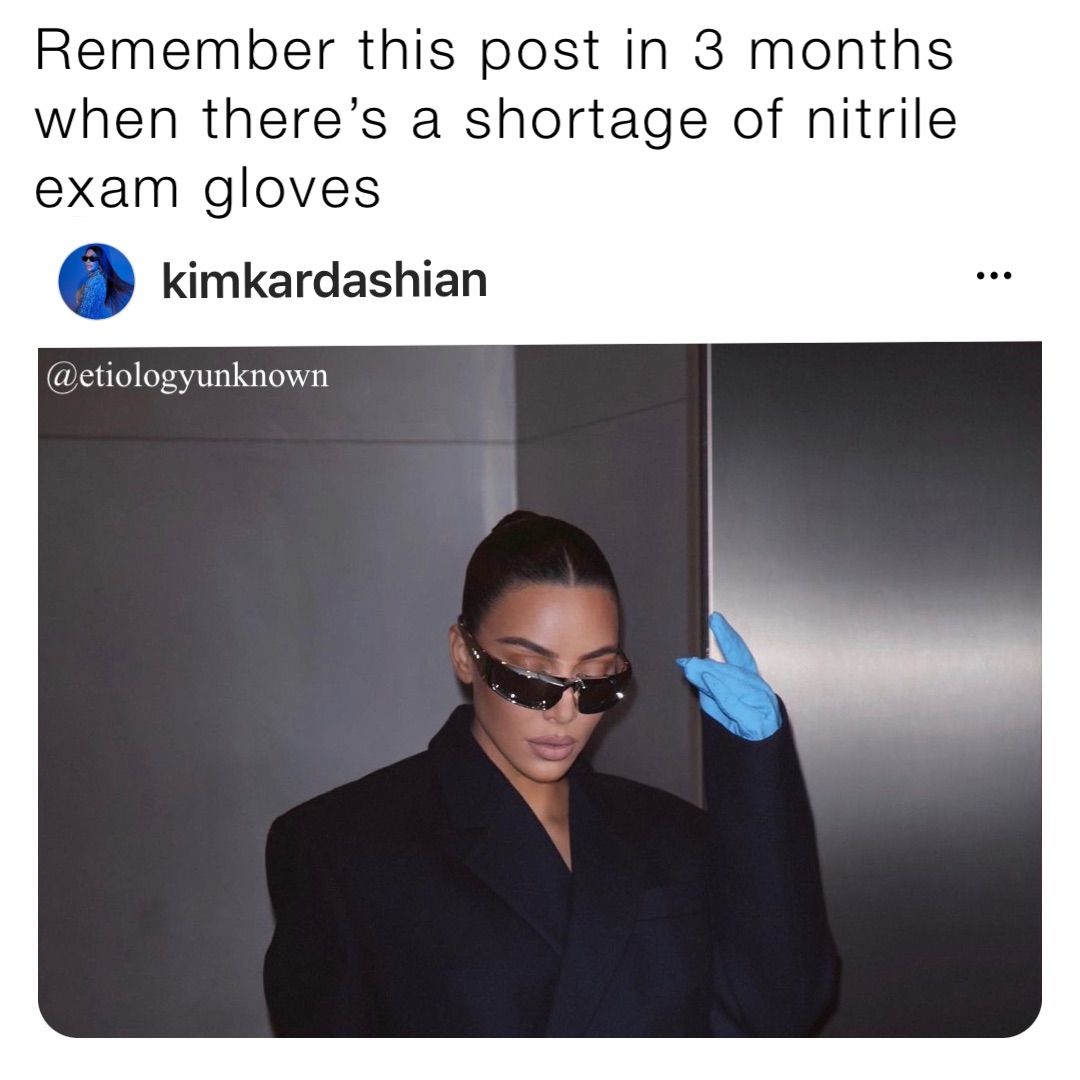 Remember this post in 3 months when there’s a shortage of nitrile exam gloves