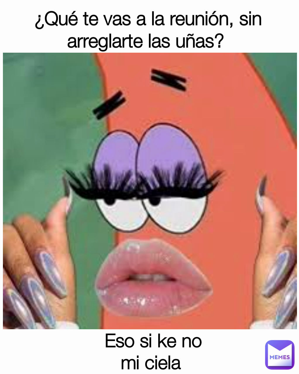 Eso si ke no mi ciela  ¿Qué te vas a la reunión, sin arreglarte las uñas? 