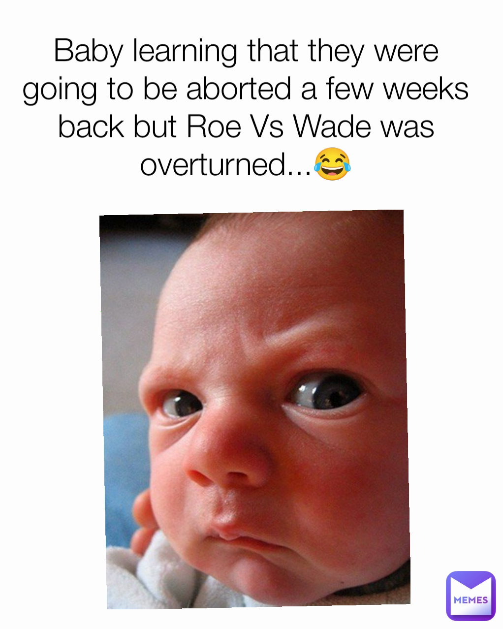 Baby learning that they were going to be aborted a few weeks back but Roe Vs Wade was overturned...😂