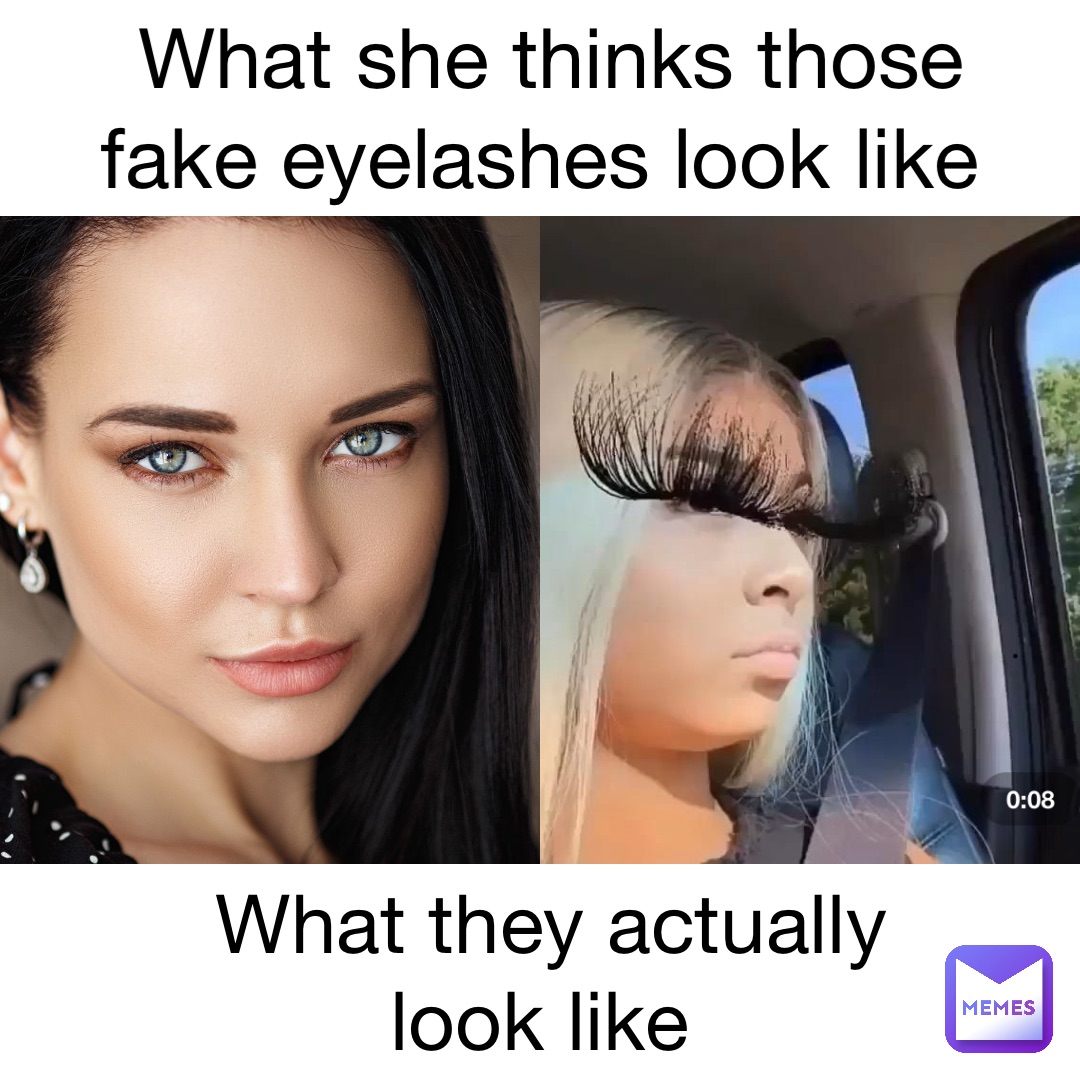 What she thinks those fake eyelashes look like What they actually look like