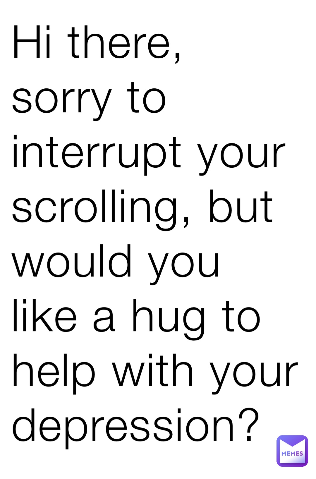 hi-there-sorry-to-interrupt-your-scrolling-but-would-you-like-a-hug