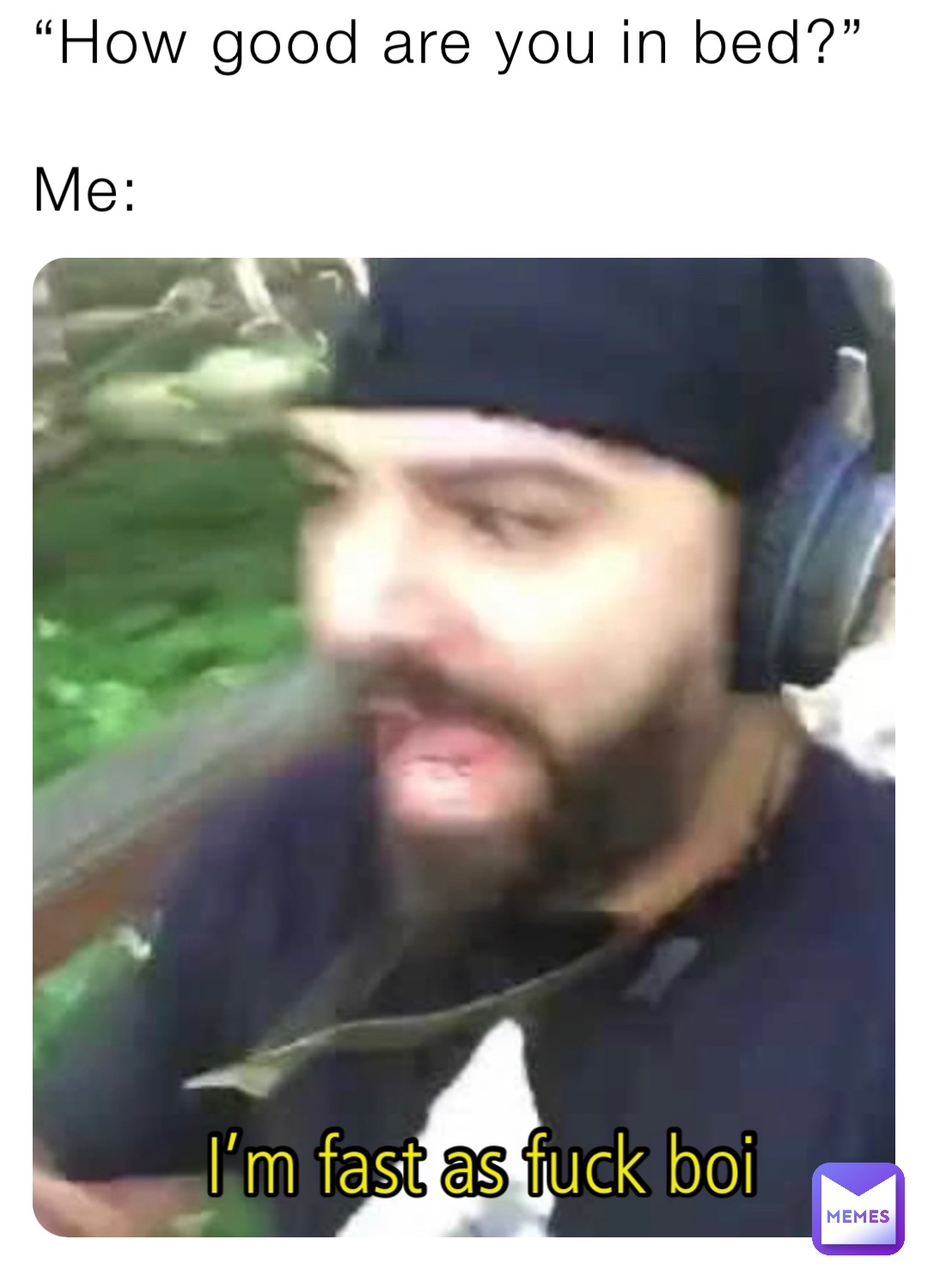 “How good are you in bed?” Me iitz_Neon Memes