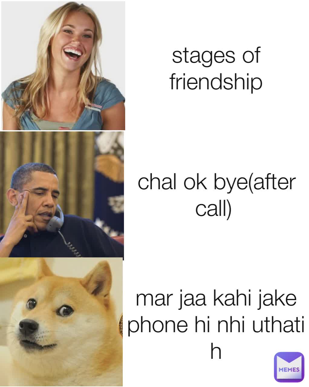 stages of friendship chal ok bye(after call)  mar jaa kahi jake phone hi nhi uthati h