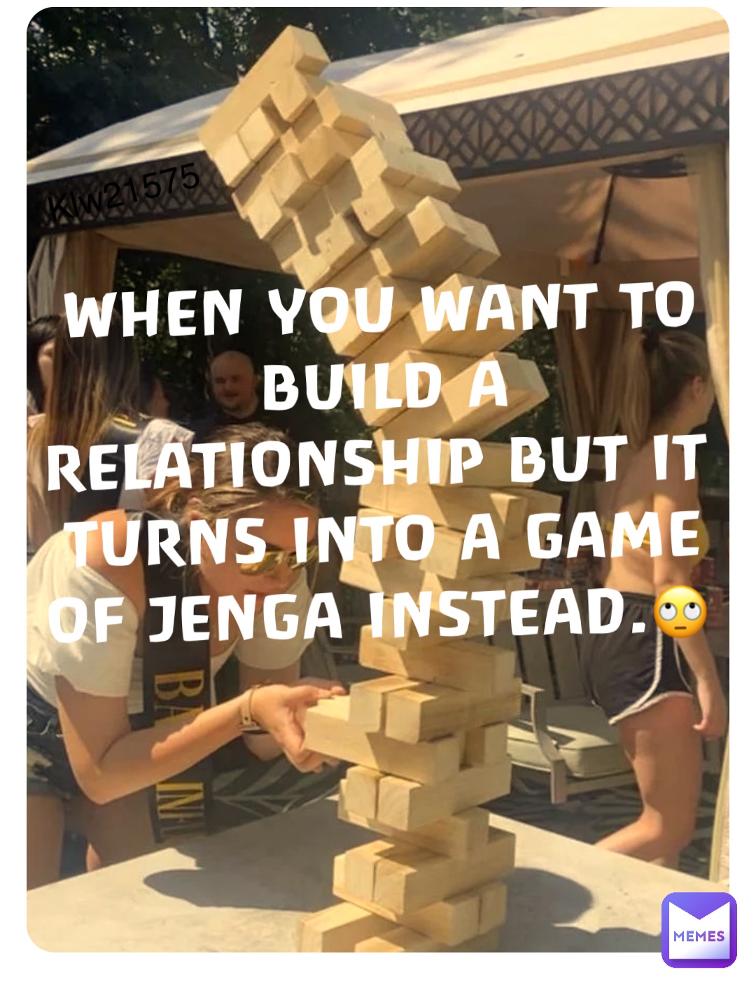 WHEN YOU WANT TO BUILD A RELATIONSHIP BUT IT TURNS INTO A GAME OF JENGA INSTEAD.🙄