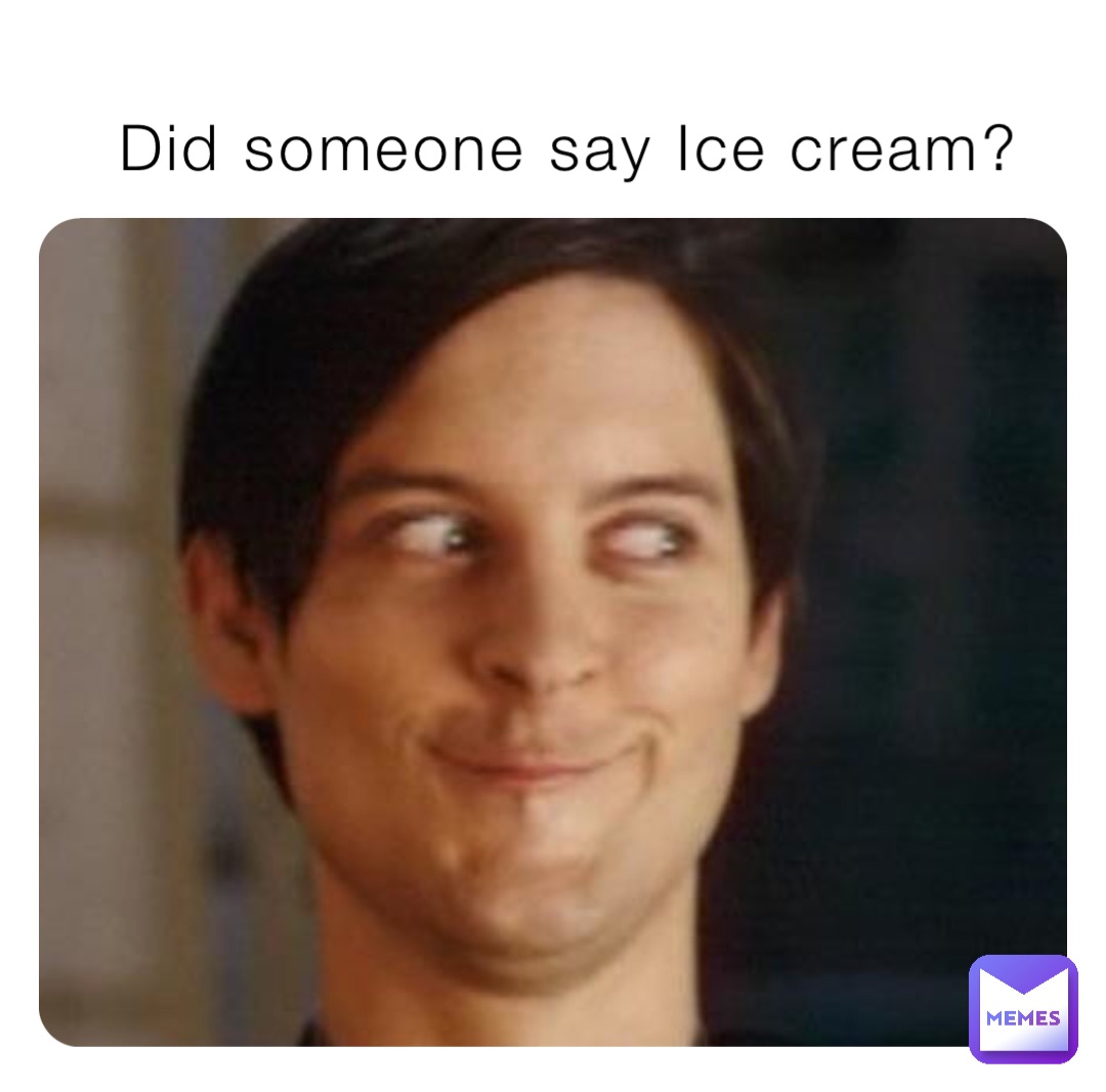 Did someone say Ice cream?