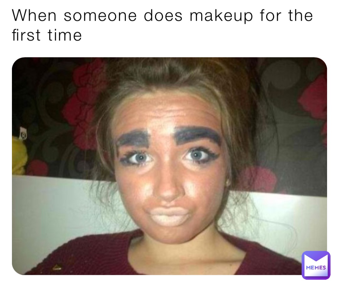 When someone does makeup for the first time