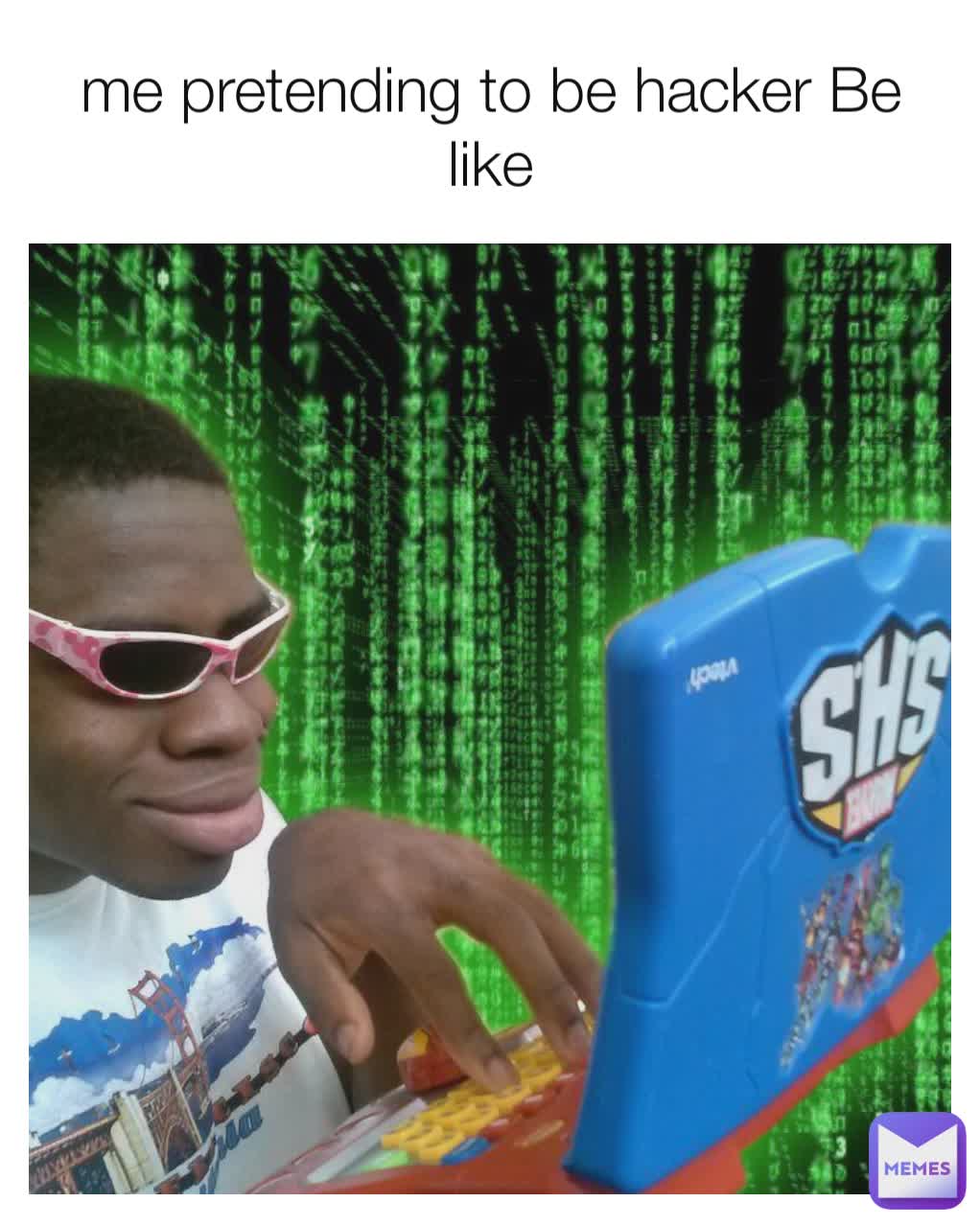 me pretending to be hacker Be like