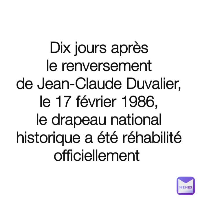 Dix jours après le renversement de Jean-Claude Duvalier, le 17 février 1986, le drapeau national historique a été réhabilité officiellement 