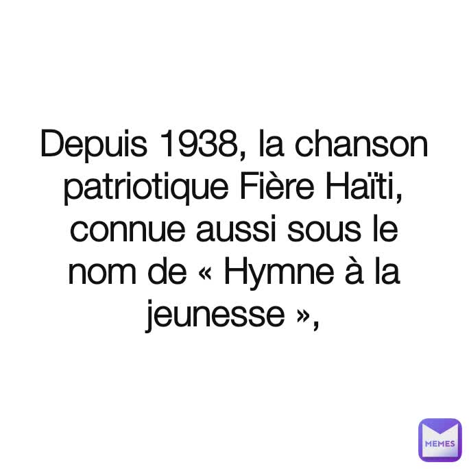 Depuis 1938, la chanson patriotique Fière Haïti, connue aussi sous le nom de « Hymne à la jeunesse »,