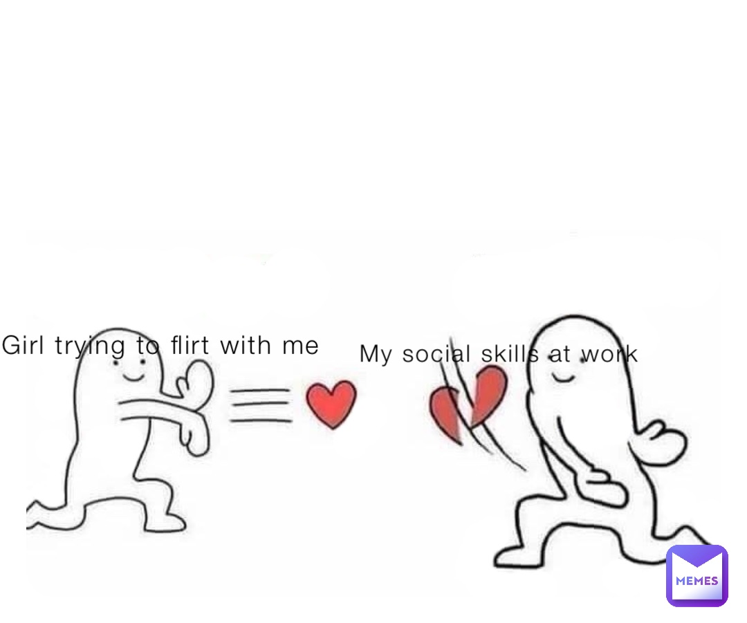 Girl trying to flirt with me My social skills at work