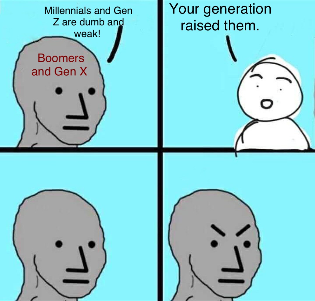 Millennials and Gen Z are dumb and weak! Boomers and Gen X Your generation raised them.