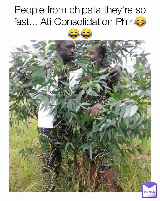 People from chipata they're so fast... Ati Consolidation Phiri😂😂😂
