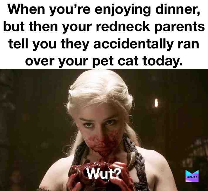 #pets #sickmemes #dinner #food #gameofthrones #redneck