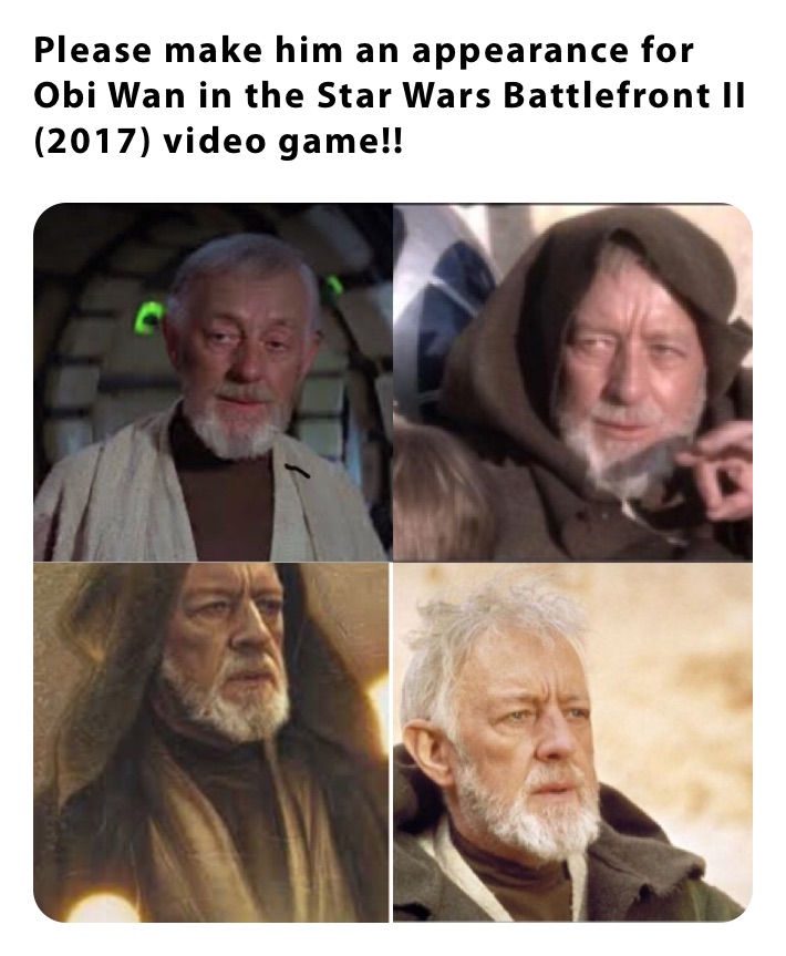 Please make him an appearance for Obi Wan in the Star Wars Battlefront II (2017) video game!!