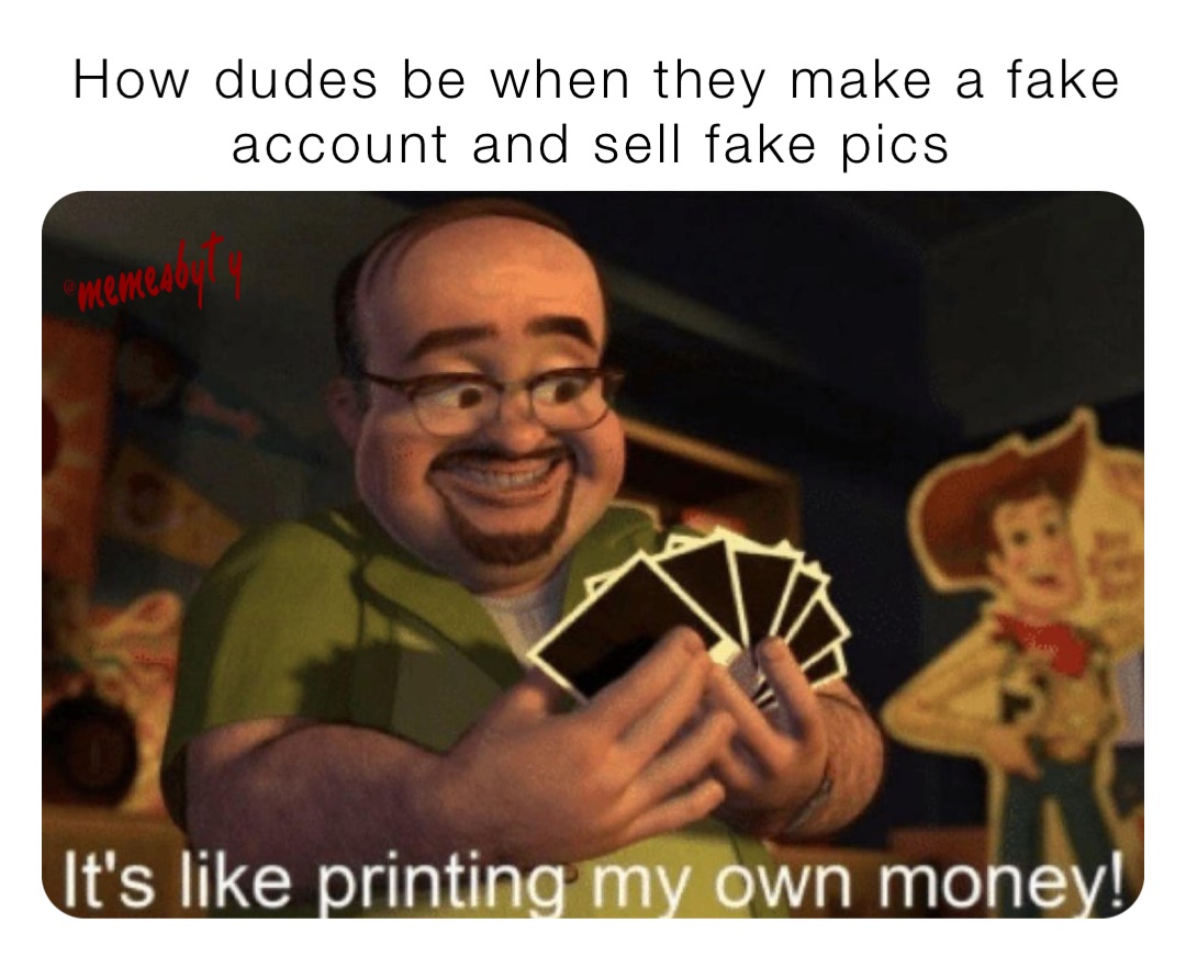 How dudes be when they make a fake account and sell fake pics