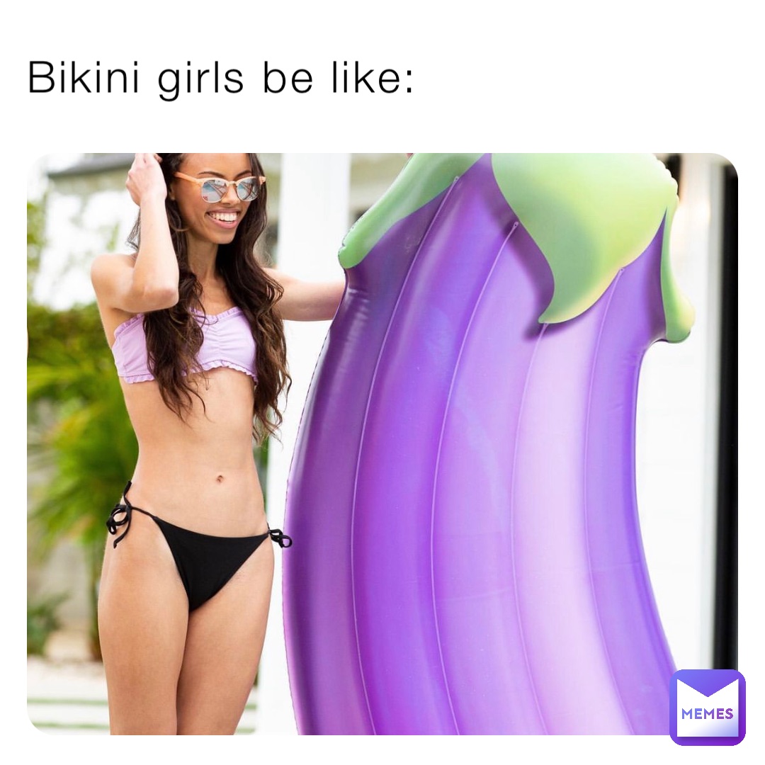 Uitgebreid gebonden Prestatie Bikini girls be like: | @DominatrixMarx800 | Memes