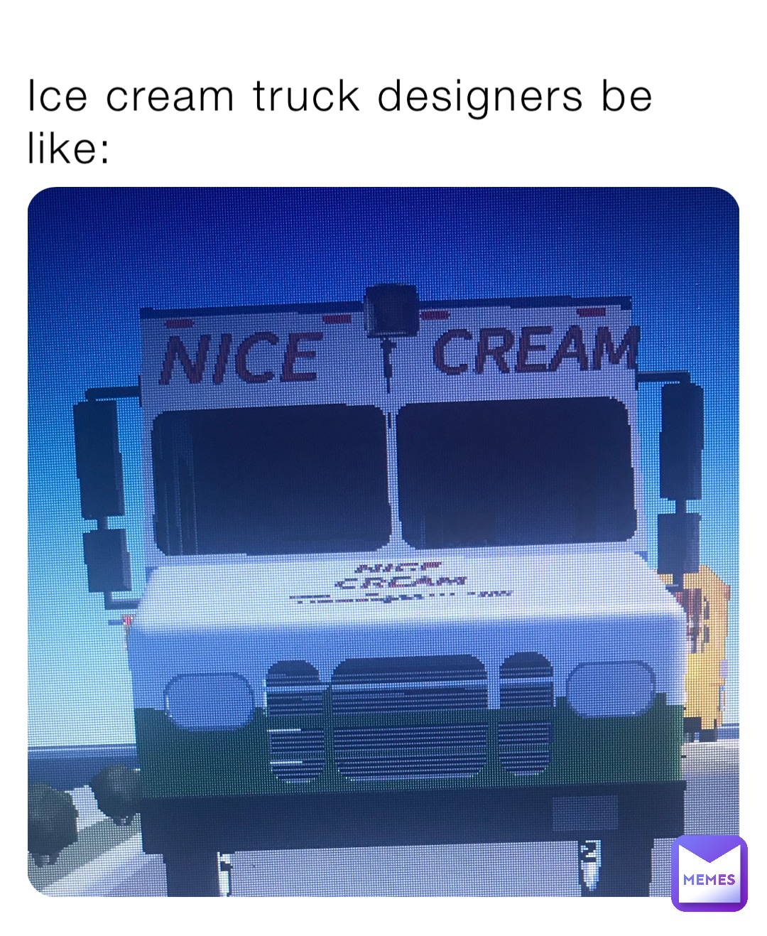 Ice cream truck designers be like: