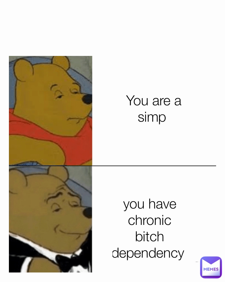Type Text you have chronic bitch dependency  You are a simp 