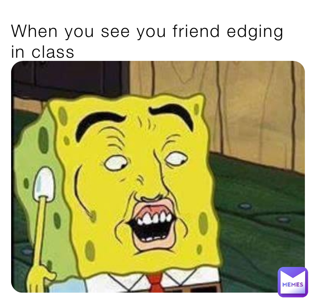 When you see you friend edging in class | @rudy_y | Memes