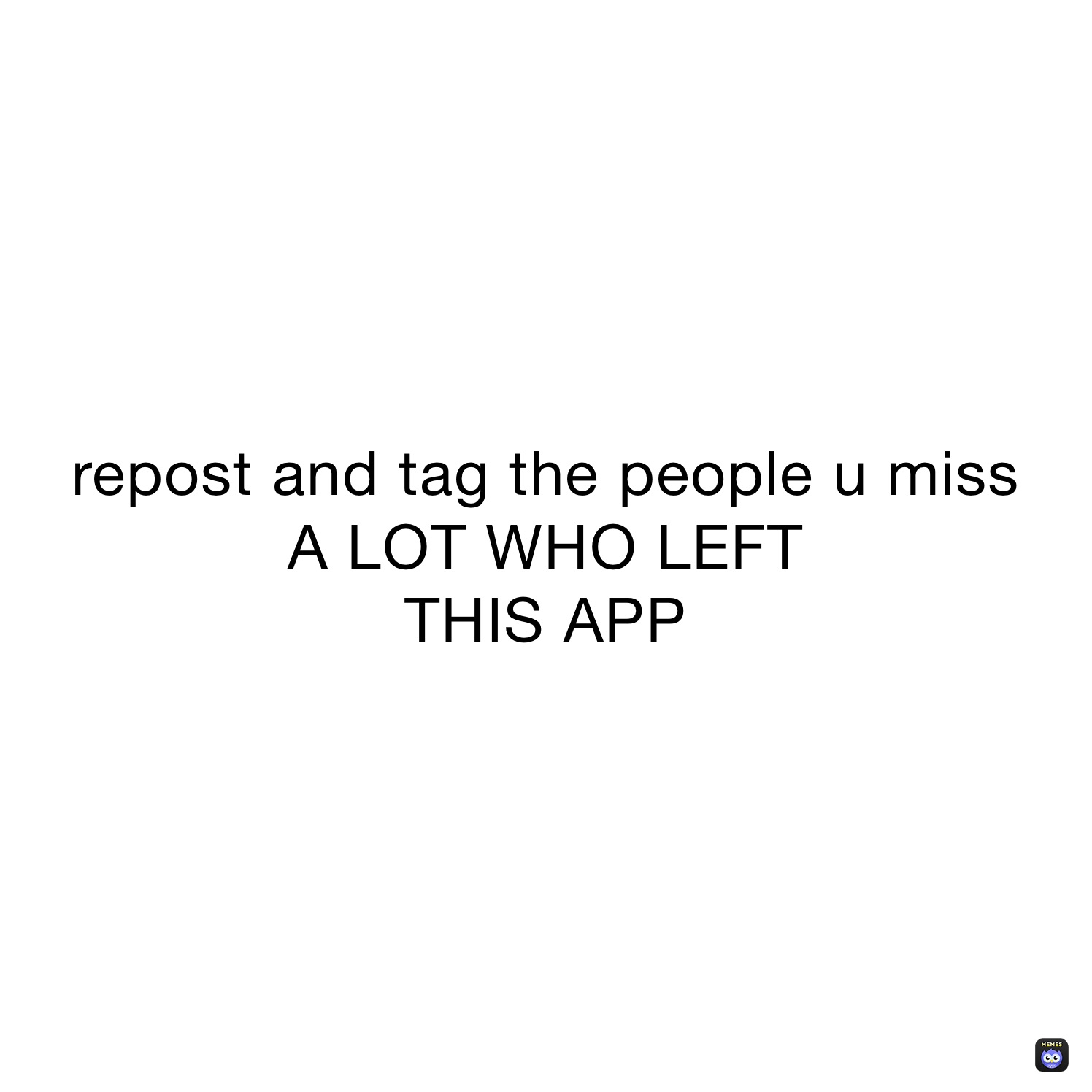 repost and tag the people u miss
A LOT WHO LEFT
THIS APP repost and tag the people u miss
A LOT WHO LEFT
THIS APP