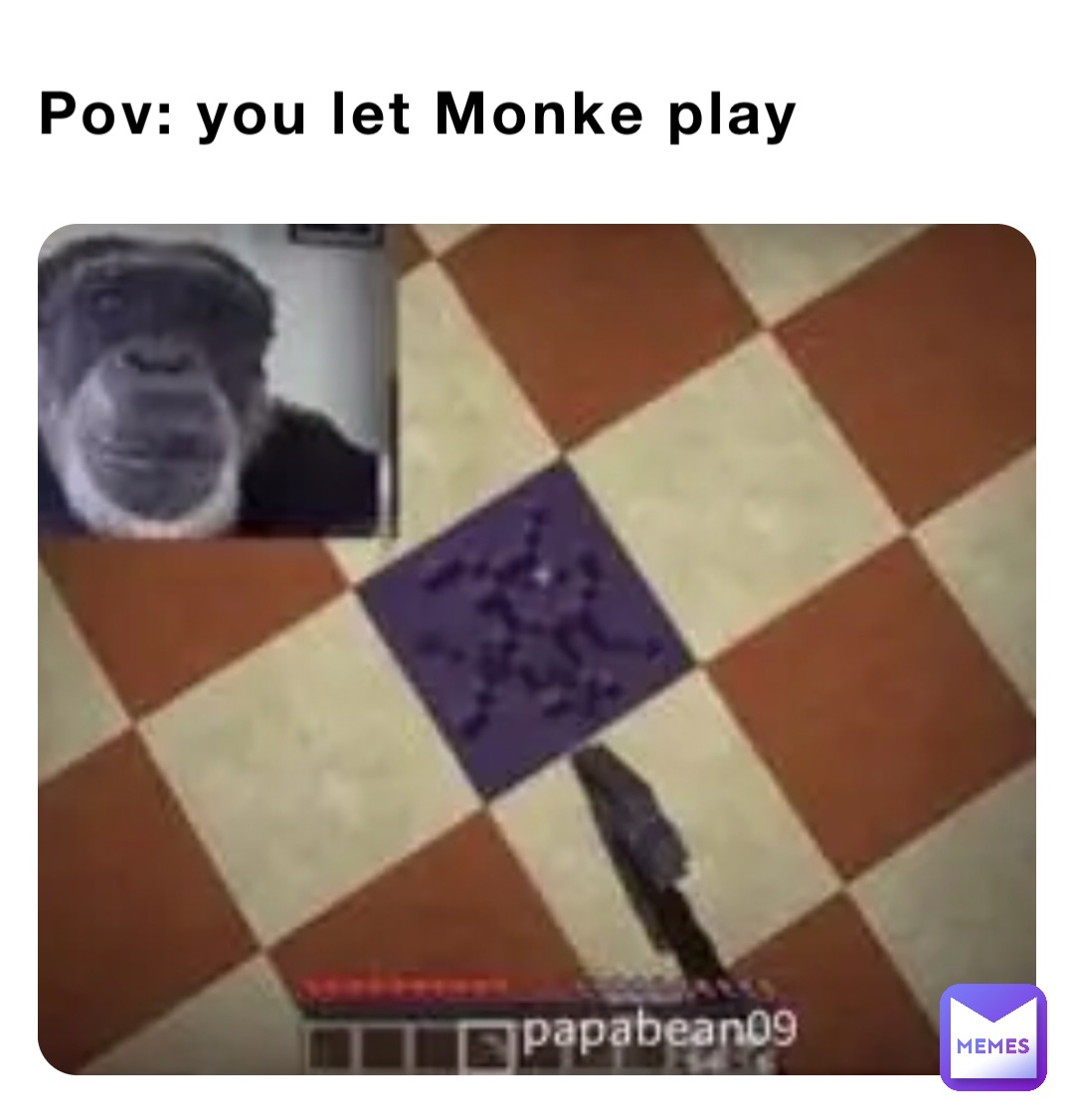 Pov: you let Monke play