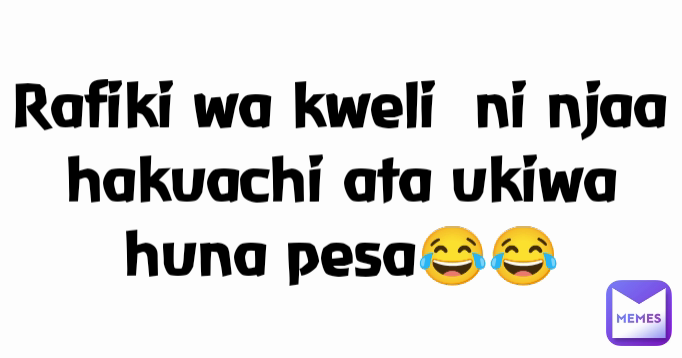 Rafiki wa kweli  ni njaa hakuachi ata ukiwa huna pesa😂😂