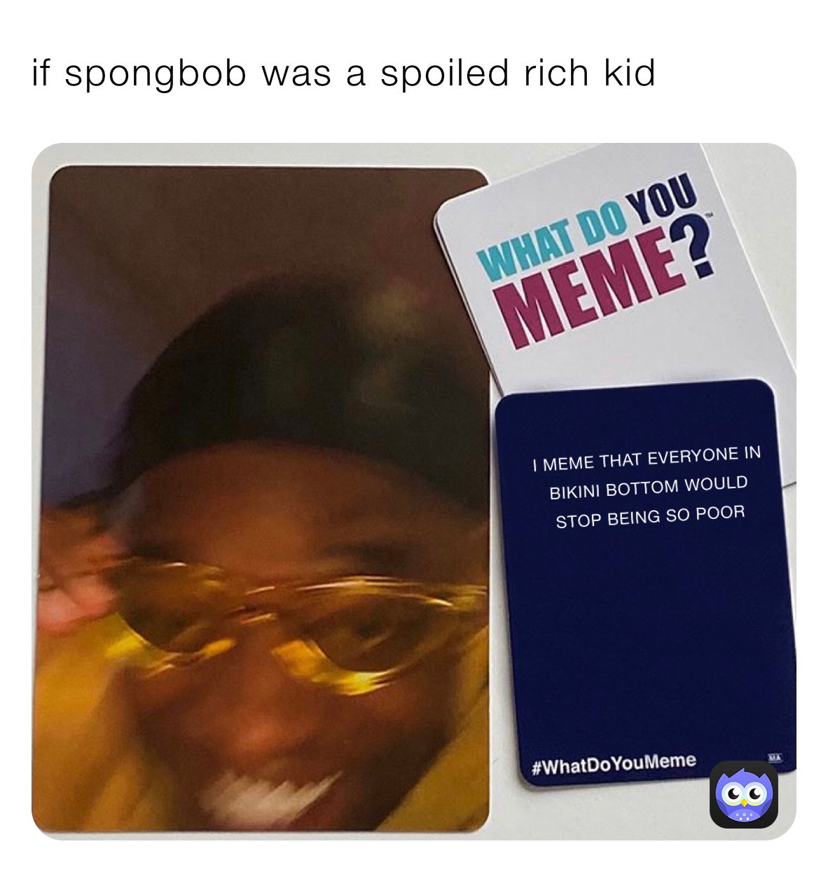 if spongbob was a spoiled rich kid meme_savage1234 Memes