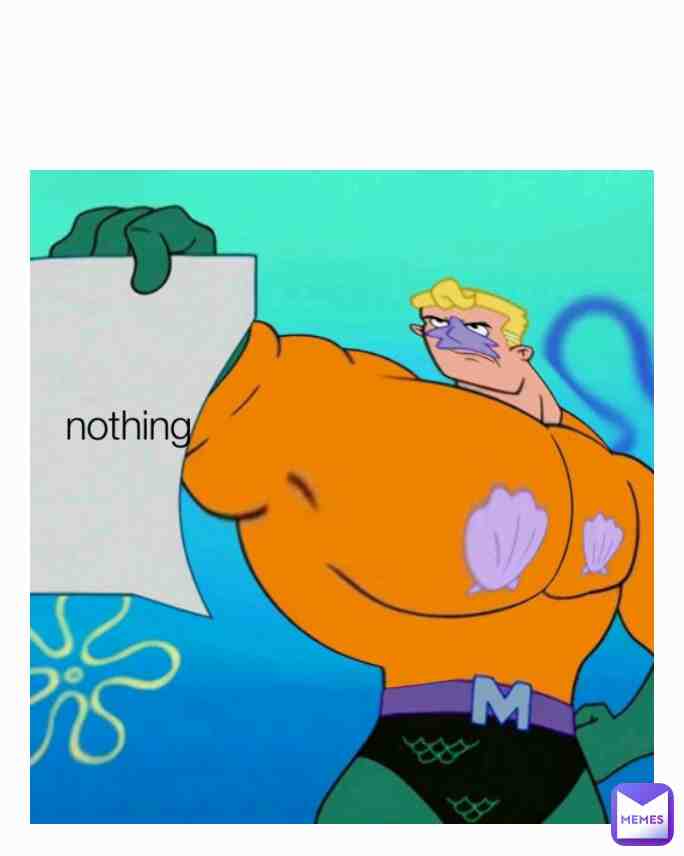 Nothing.