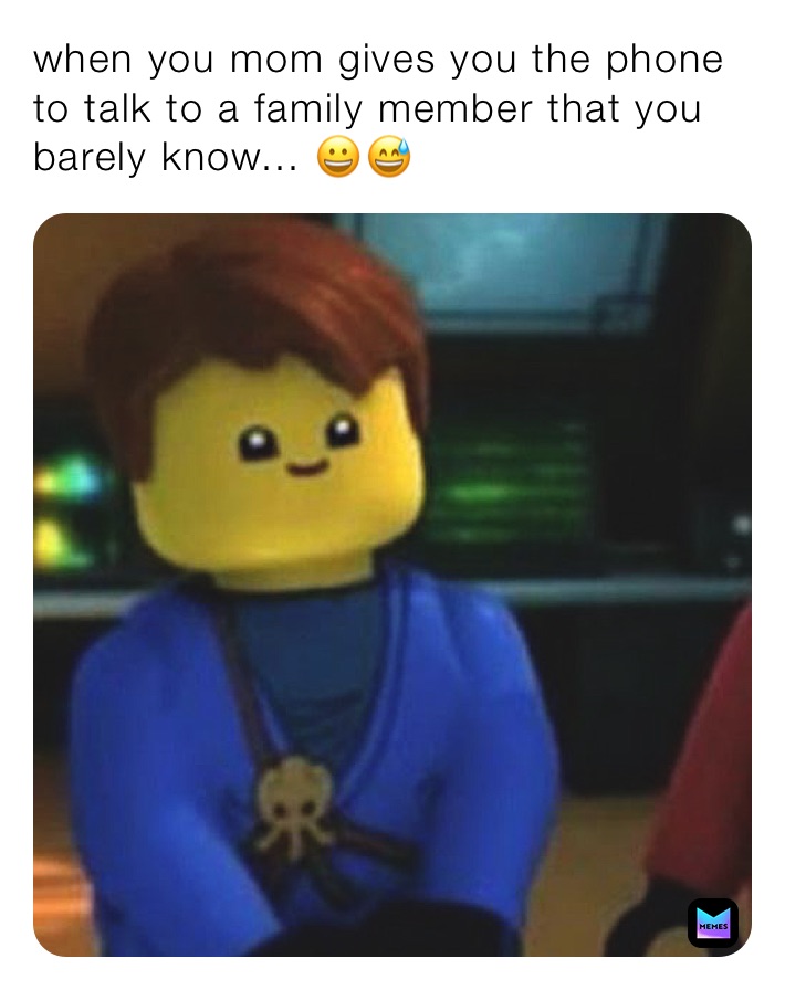 when you mom gives you the phone to talk to a family member that you barely know... 😀😅