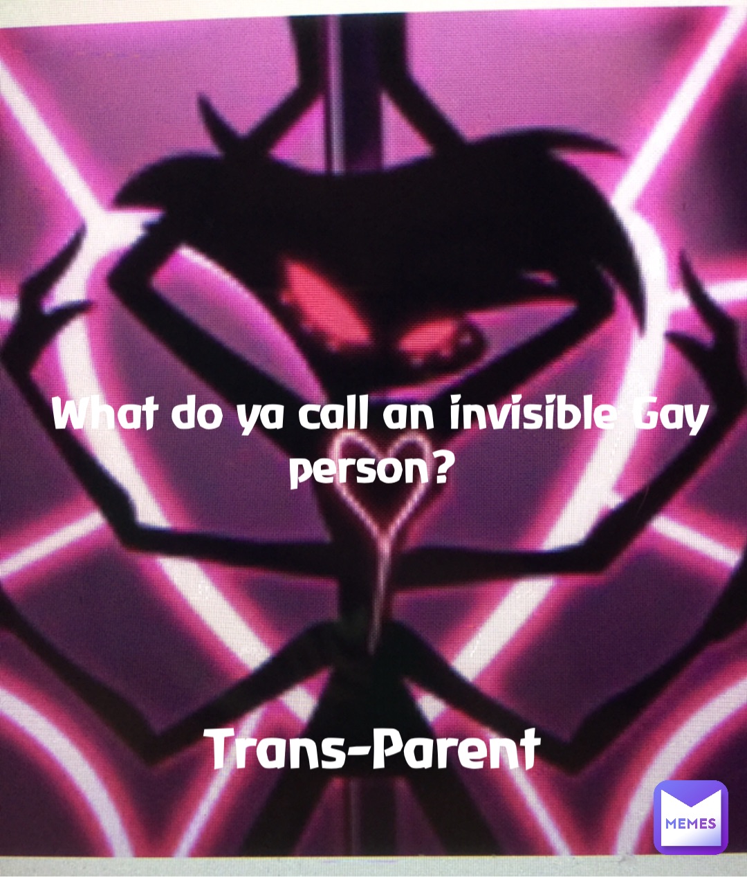 What do ya call an invisible Gay person? Trans-Parent