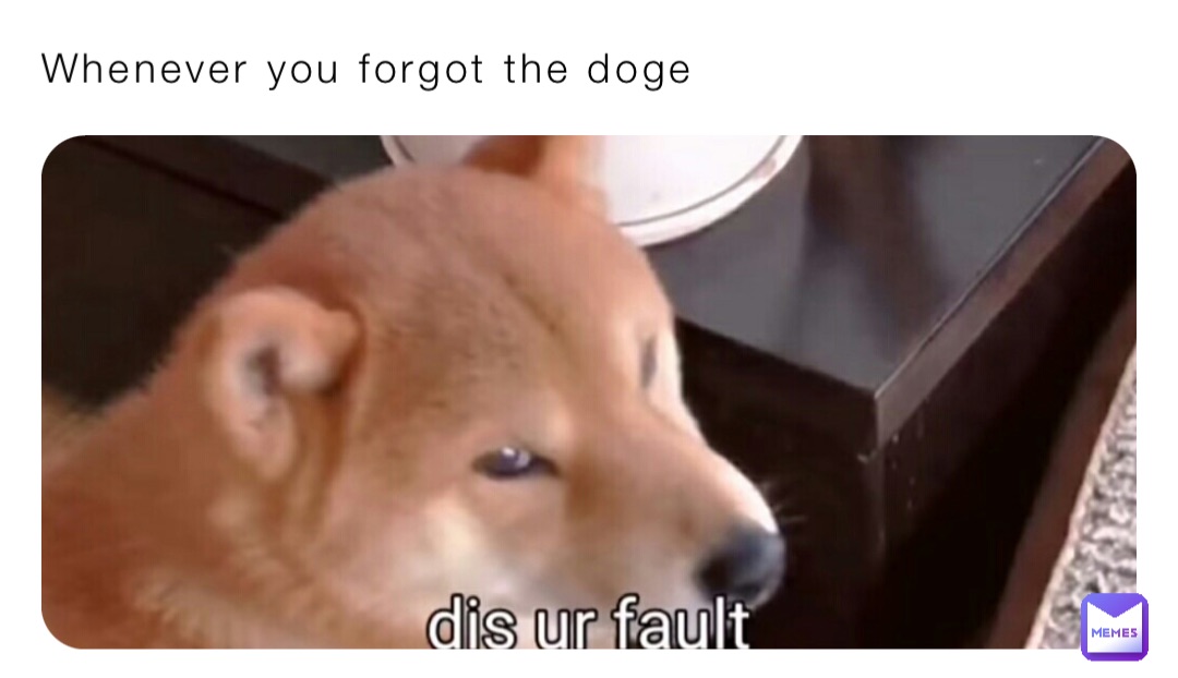 Whenever you forgot the doge