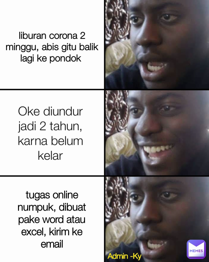 Admin -Ky liburan corona 2 minggu, abis gitu balik lagi ke pondok  tugas online numpuk, dibuat pake word atau excel, kirim ke email Oke diundur jadi 2 tahun, karna belum kelar