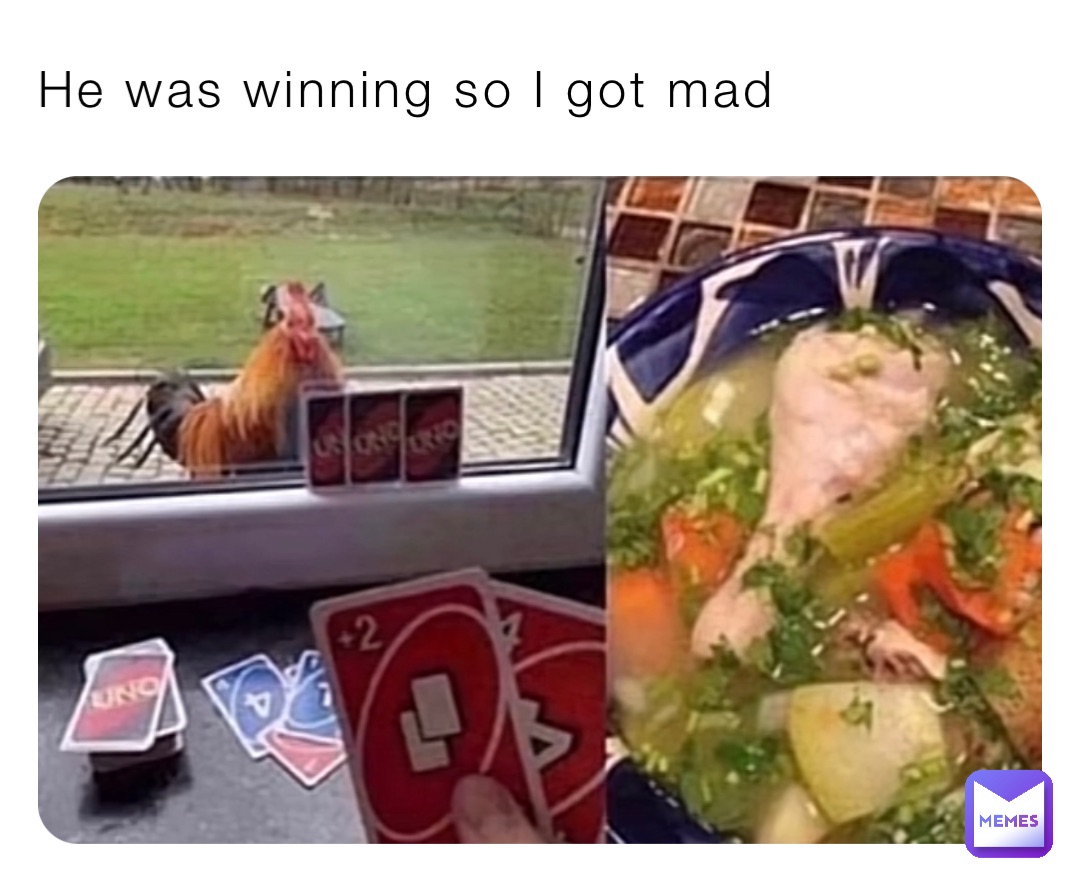 He was winning so I got mad