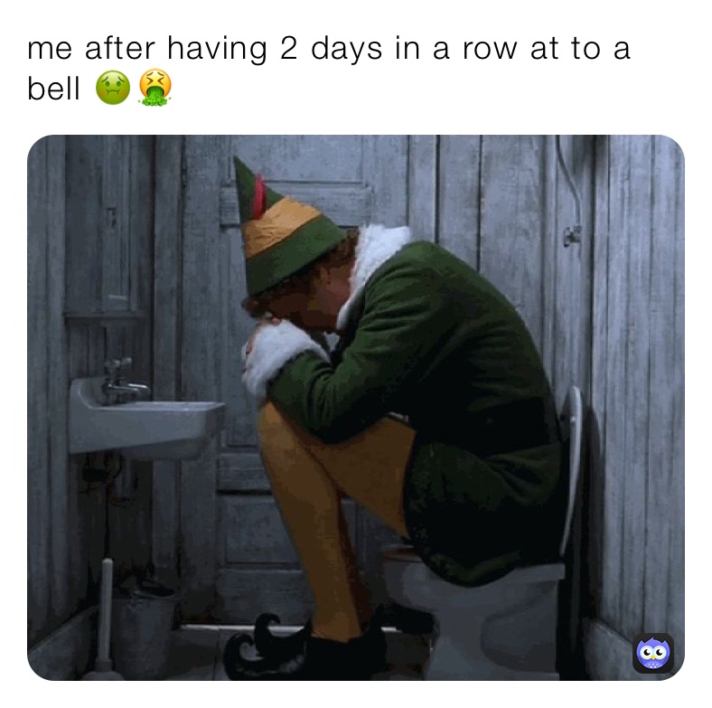 me after having 2 days in a row at to a bell 🤢🤮