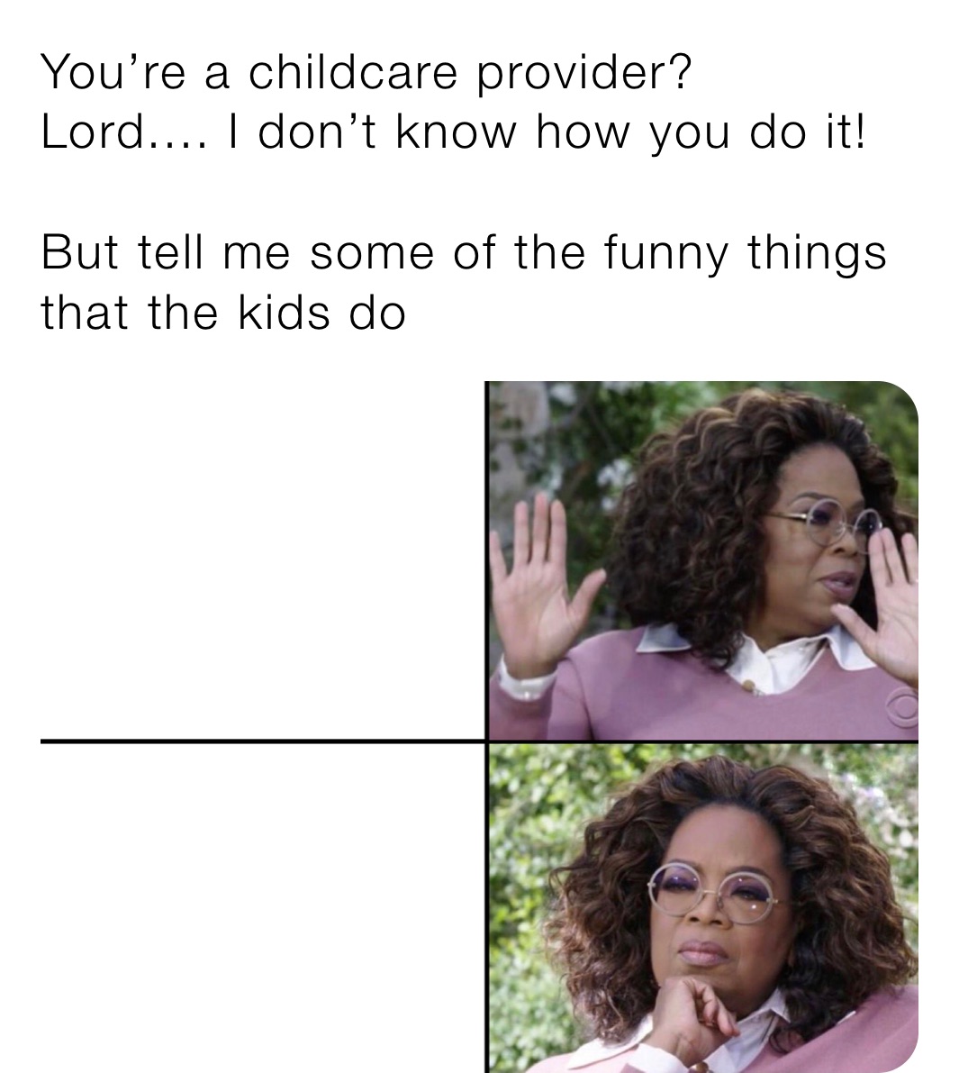 You're a childcare provider? Lord.... I don't know how you do it! But tell  me some of the funny things that the kids do | @lindah | Memes