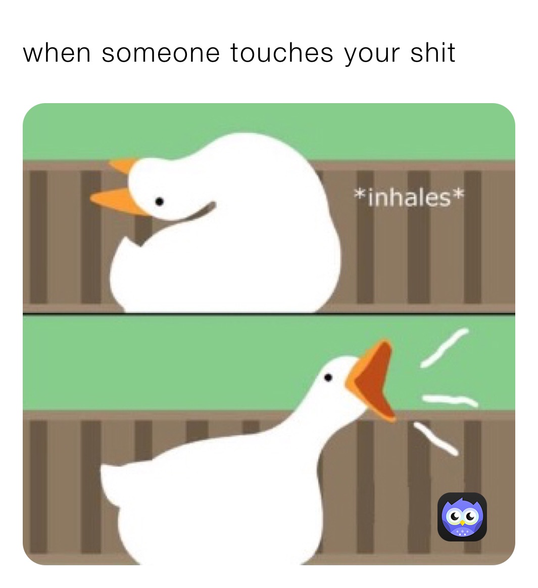 when someone touches your shit
