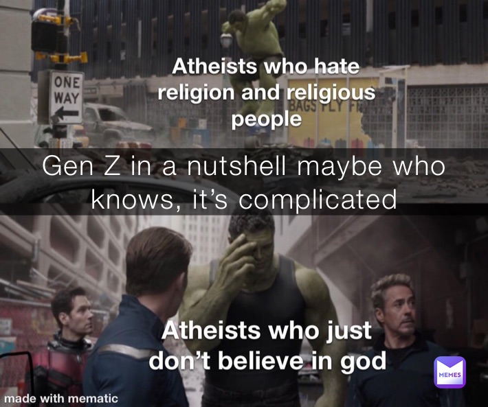 Gen Z in a nutshell maybe who knows, it’s complicated 