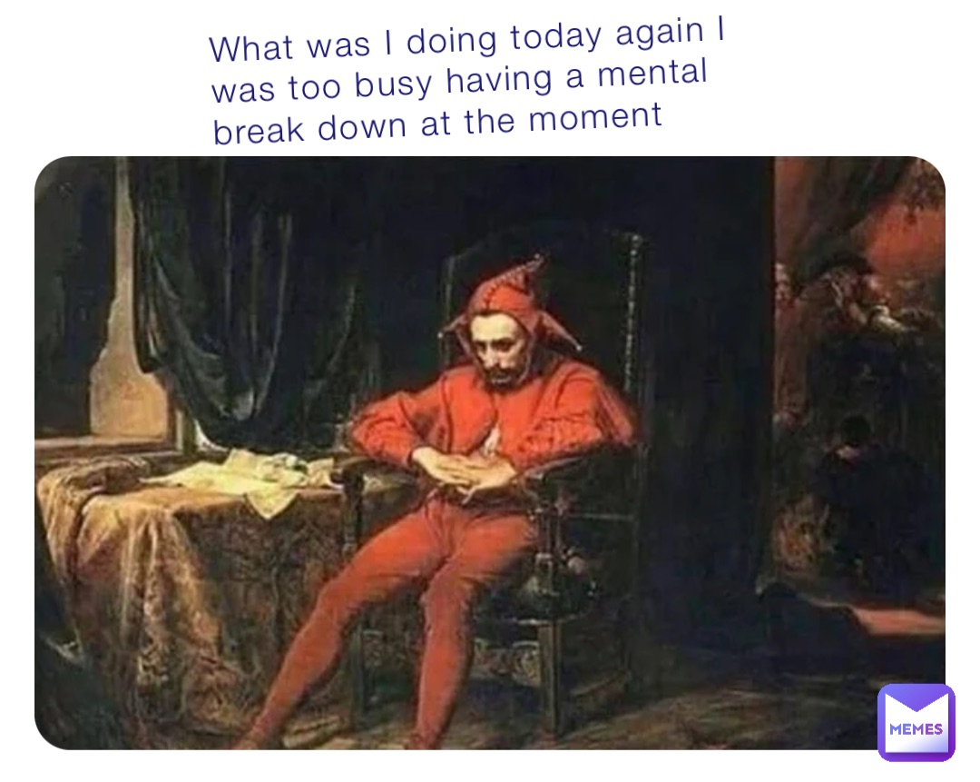 What was I doing today again I was too busy having a mental break down at the moment