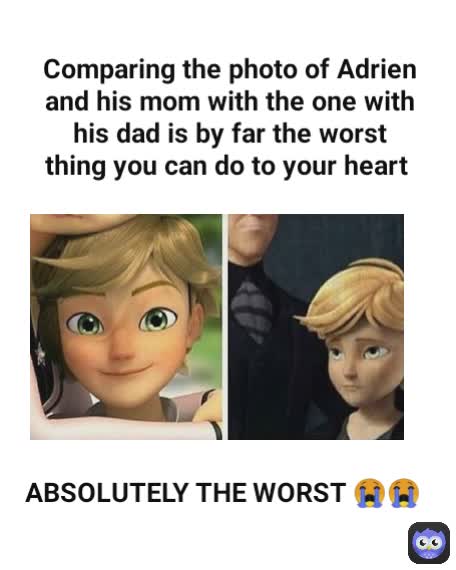 Comparing the photo of Adrien and his mom with the one with his dad is ...