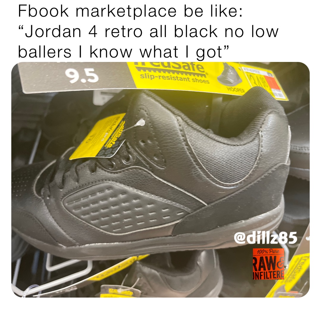 Fbook marketplace be like: “Jordan 4 retro all black no low ballers I know what I got”