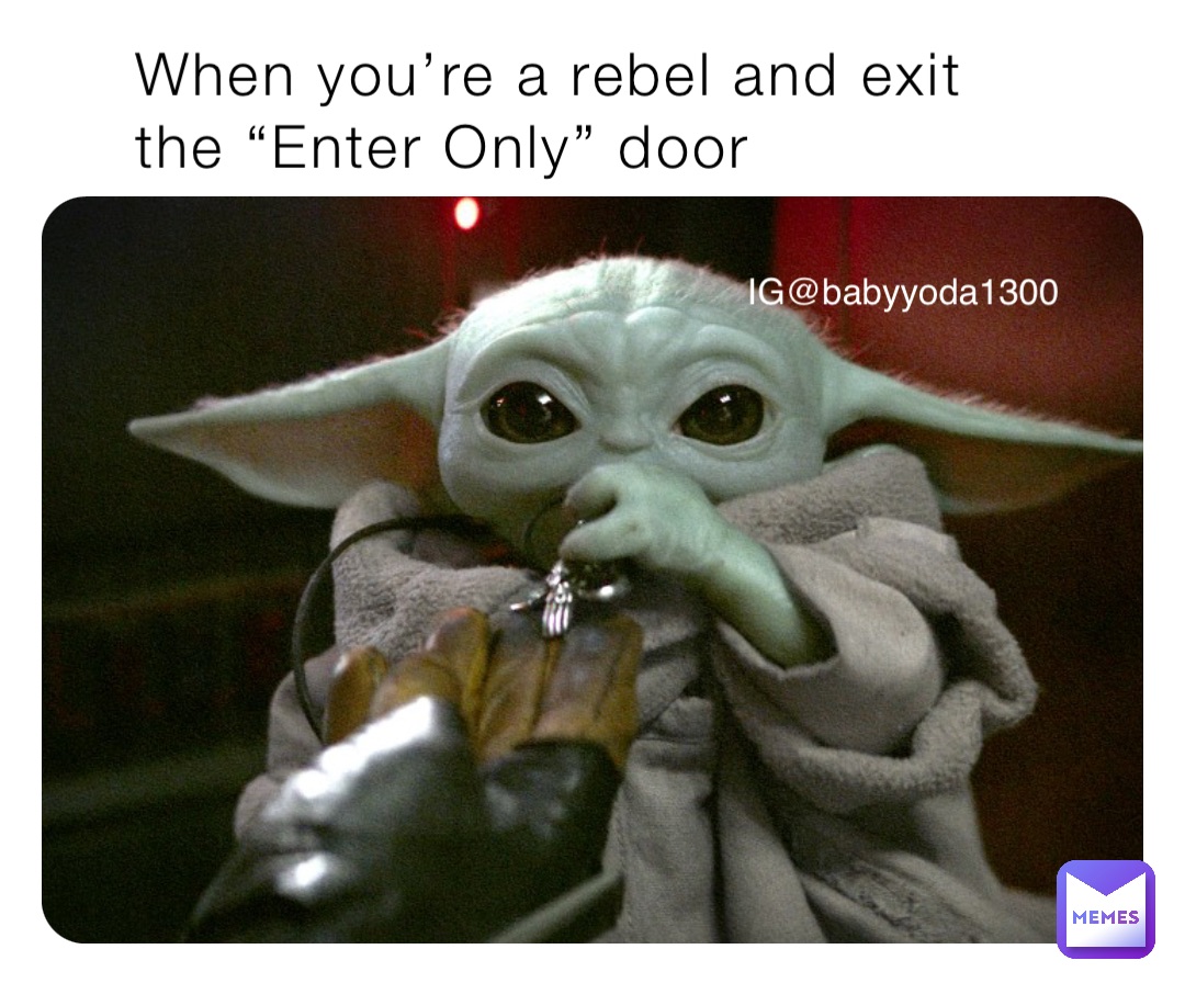 When you’re a rebel and exit the “Enter Only” door IG@babyyoda1300