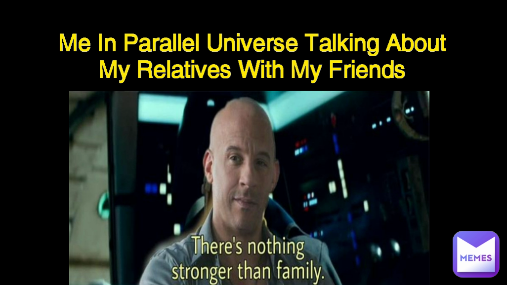 Type Text Me In Parallel Universe Talking About My Relatives With My Friends
