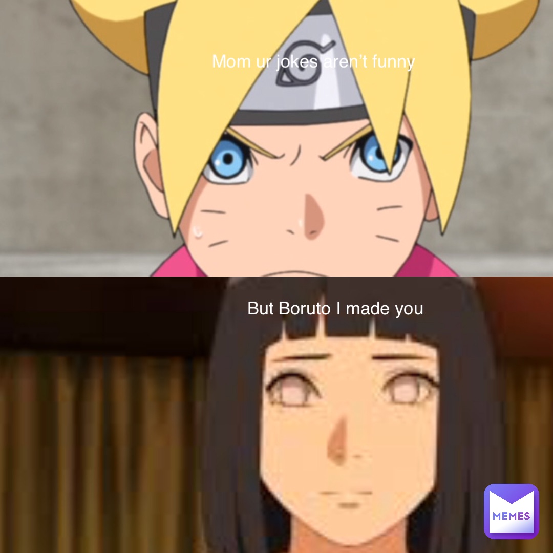 Mom ur jokes aren’t funny But Boruto I made you