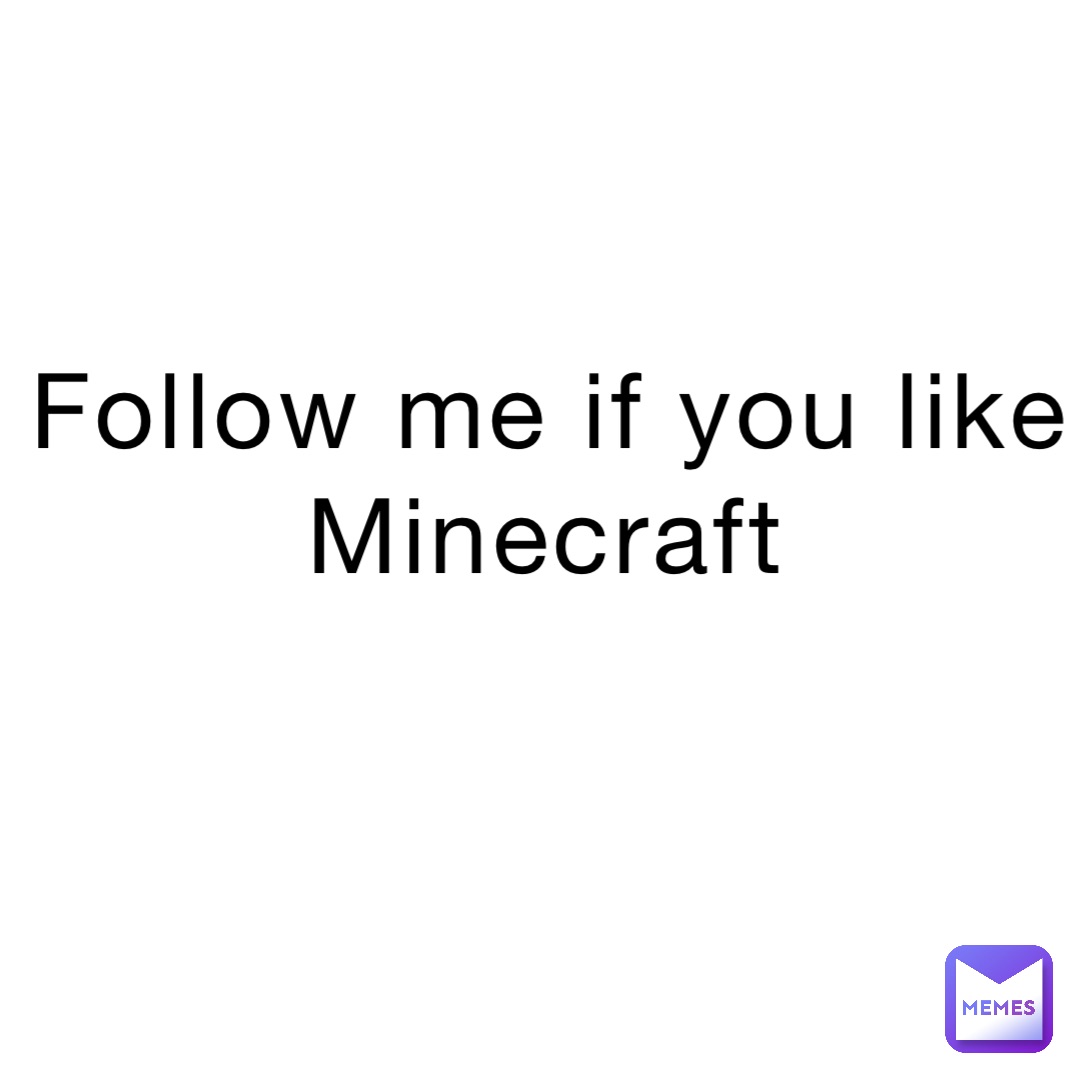 Follow me if you like Minecraft