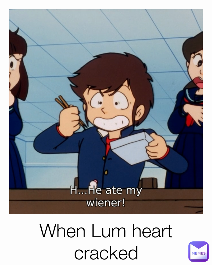 When Lum heart cracked