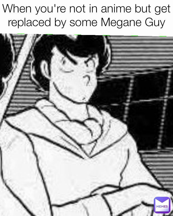 When you're not in anime but get replaced by some Megane Guy