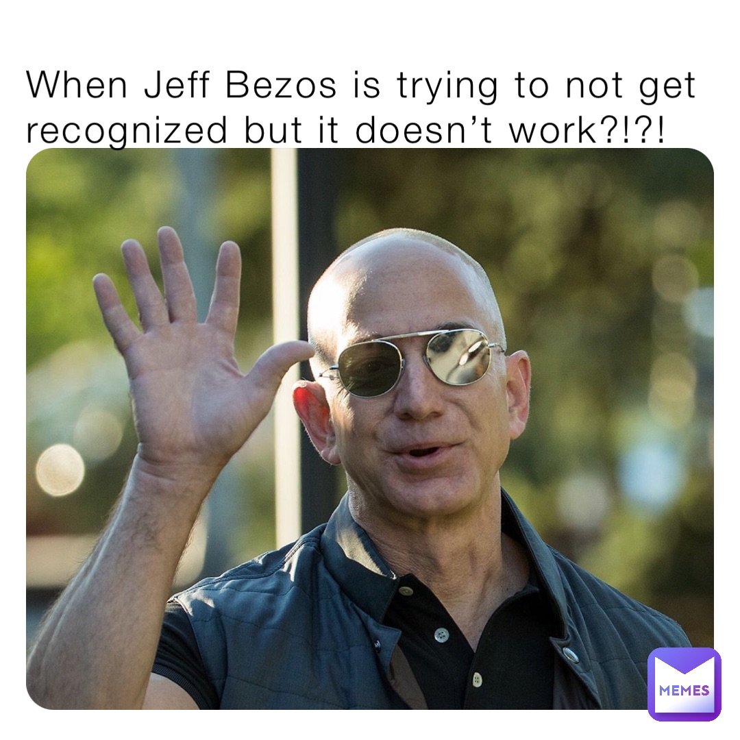 When Jeff Bezos is trying to not get recognized but it doesn’t work?!?!