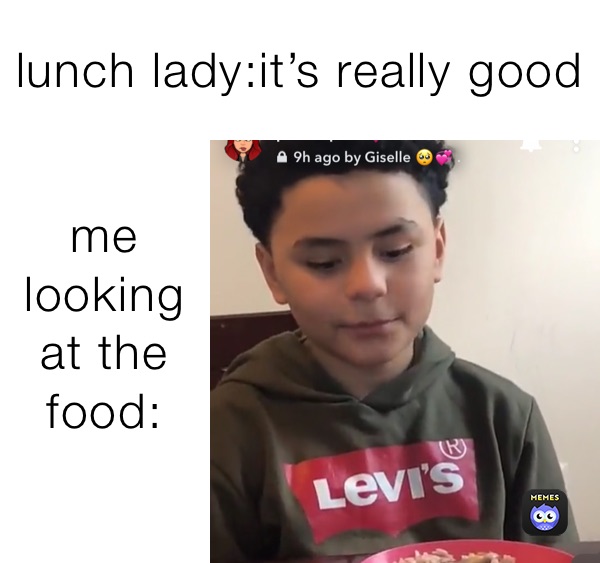 lunch lady:it’s really good  me looking at the food:
