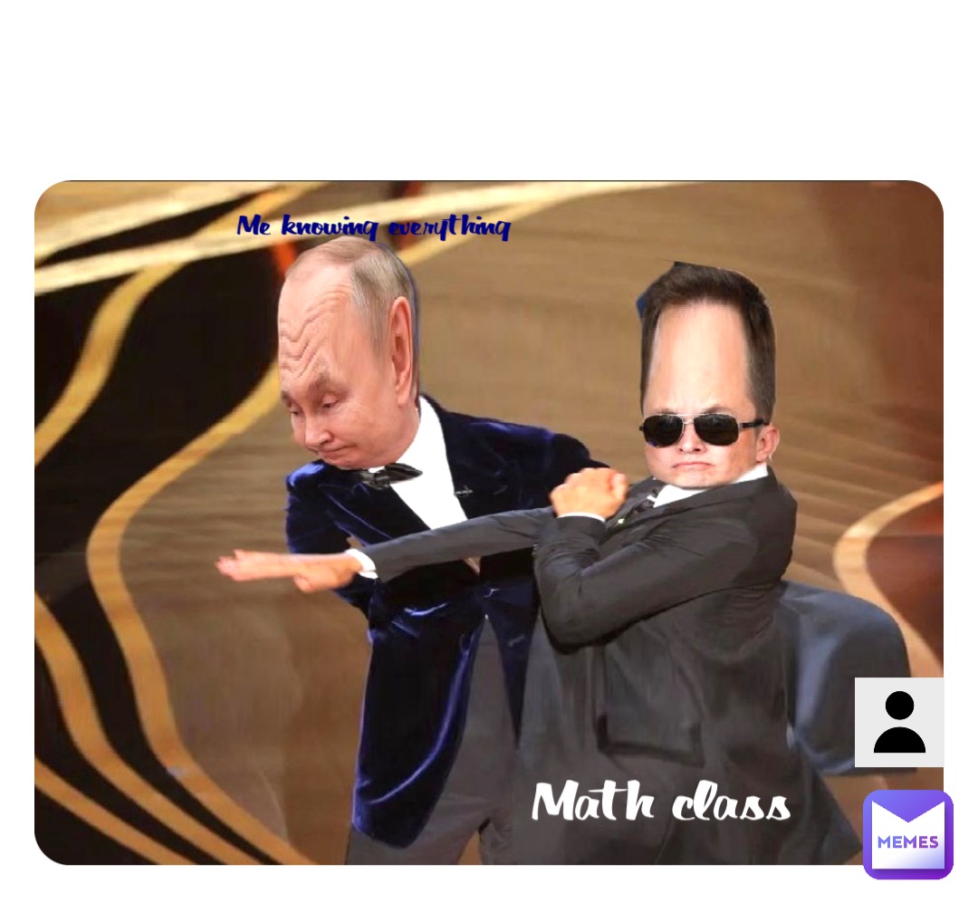 Double tap to edit Math class Me knowing everything