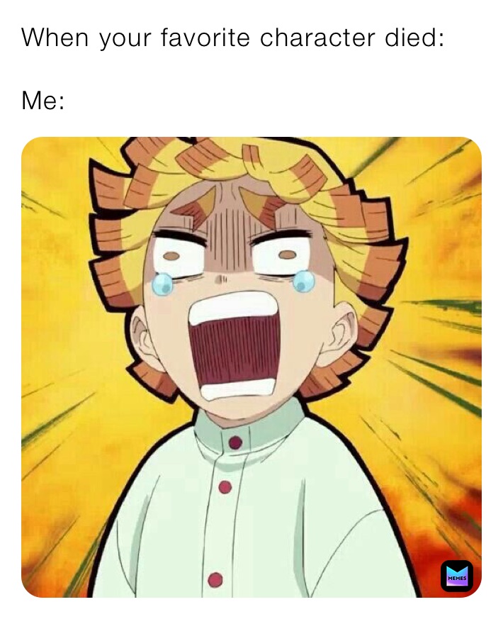 When your favorite character died:

Me: